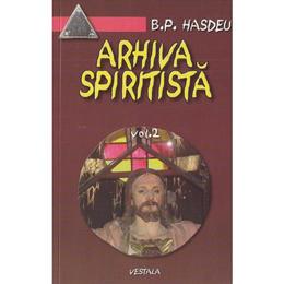 Arhiva spiritista - vol. 2 - b.p. hasdeu, editura vestala